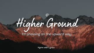 Higher Ground - I'm pressing on the upward way | Hymn with Lyrics