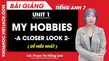 Tiếng Anh 7 - Unit 1 My Hobbies - A closer look 2 - Cô Phạm Thị Hồng Linh (DỄ HIỂU NHẤT)