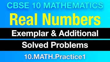 10.MATH.Practice1 | Real Numbers | Exemplar & Additional Solved Problems | CBSE 10