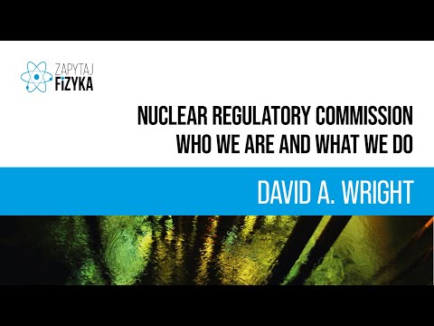 David A. Wright – „Nuclear Regulatory Commission: Who We Are and What We Do”