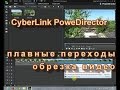 CyberLink PowerDirector, видеоредактор, бесплатно по-русски, плавные переходы, нарезка видео.