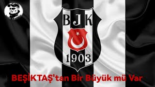 Söyleyin Beşiktaş'tan Bir Büyük mü Var - BEŞİKTAŞ Resimi