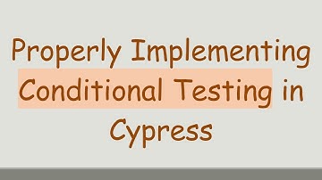 Properly Implementing Conditional Testing in Cypress