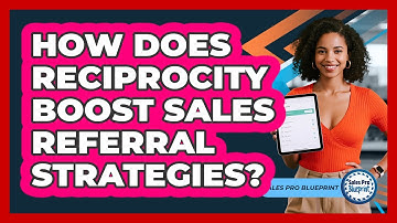 How Does Reciprocity Boost Sales Referral Strategies? - Sales Pro Blueprint
