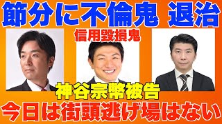 節分に不倫鬼・退治、神谷宗幣被告(信用毀損鬼)、今日は街頭逃げ場はない