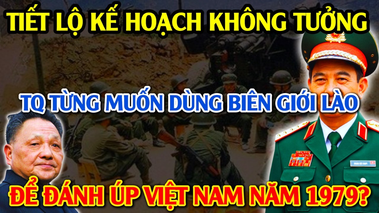 Bí Mật Ẩn Giấu: Cựu Binh Tiết Lộ Kế Hoạch KHÔNG TƯỞNG TQ Từng Muốn Dùng Biên Giới Lào Để Đánh Úp VN!