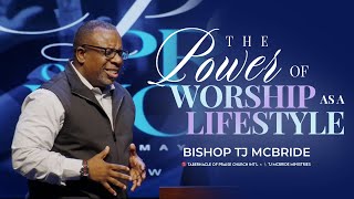 The Power of Worship as a Lifestyle  Bishop TJ McBride | The Power of Praise & Worship Series