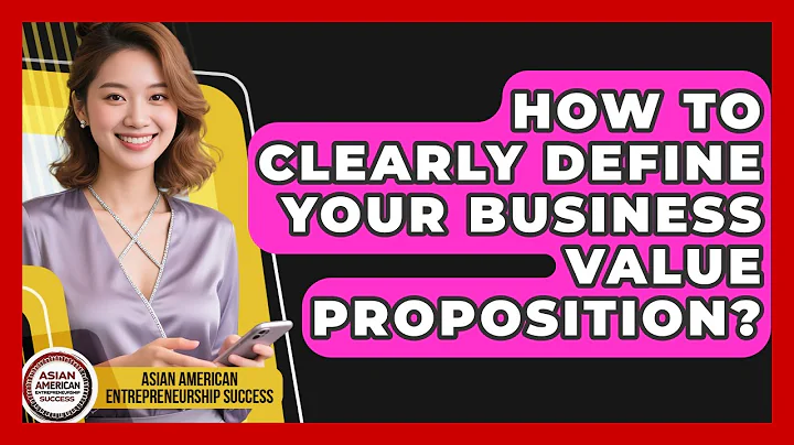 How To Clearly Define Your Business Value Proposition? - Asian American Entrepreneurship Success