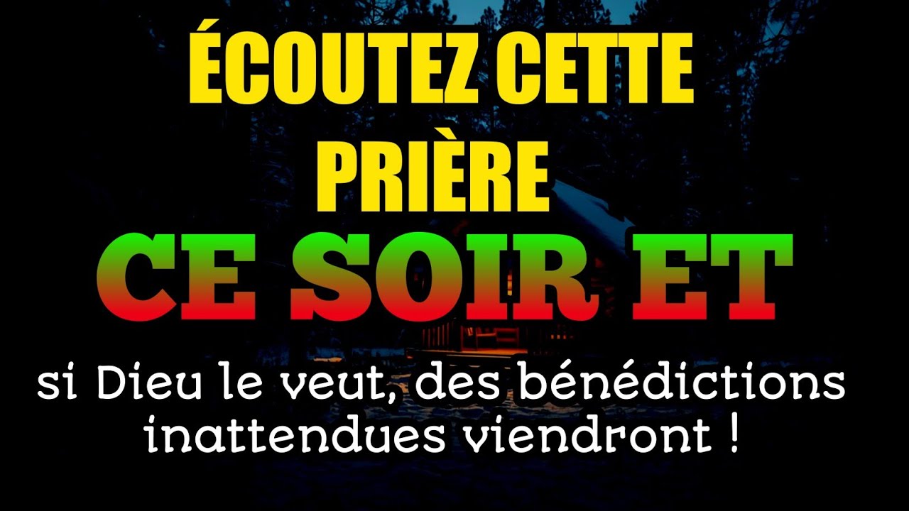 Écoutez cette prière ce soir et, si Dieu le veut, des bénédictions inattendues viendront !