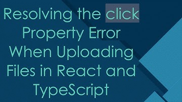 Resolving the click Property Error When Uploading Files in React and TypeScript
