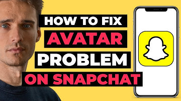 How To Fix Avatar Problem On Snapchat  - Full Guide