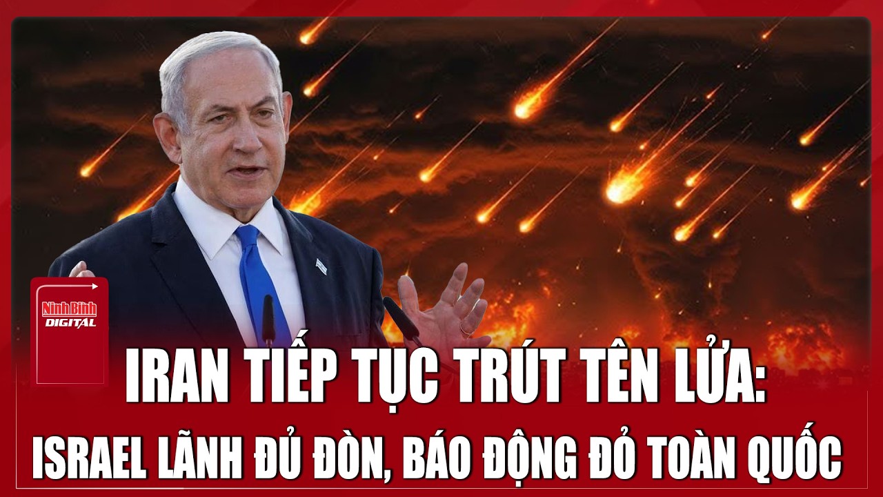 Iran tiếp tục phóng tên lửa  trút “đòn thù” vào Israel; Anh,Pháp nhập cuộc đưa quân sát vách Tehran