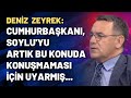 Deniz Zeyrek: Cumhurbaşkanı, Soylu'yu artık bu konuda ekranlar karşısında konuşmaması için uyarmış