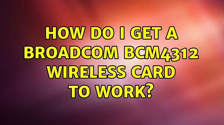 Ubuntu: How do I get a Broadcom BCM4312 wireless card to work? (2 Solutions!!)
