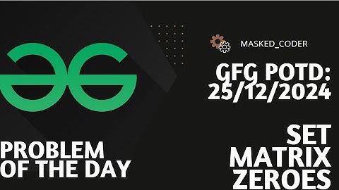 Set Matrix Zeroes | gfg potd | 25-12-2024 | GFG Problem of The Day