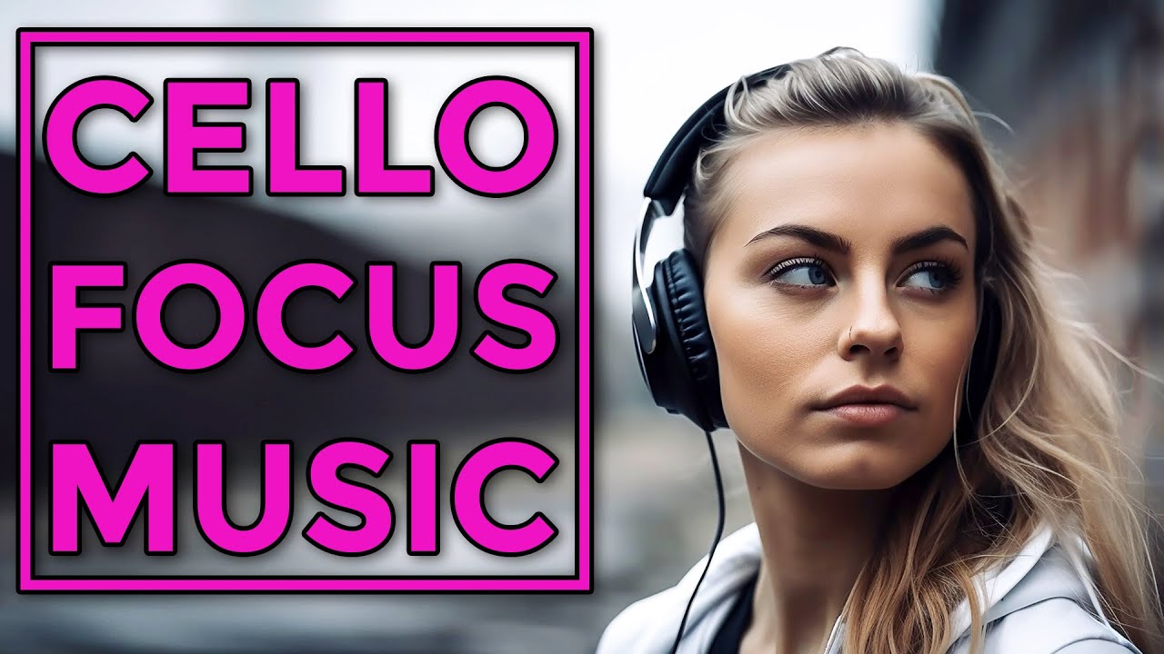 Cello Focus Music | Instrumental Concentration Playlist
