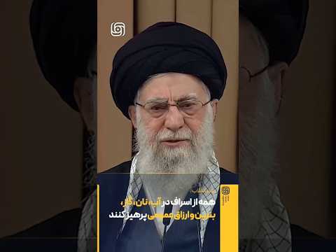 رهبر انقلاب همه از اسراف در آب نان گاز بنزین و ارزاق عمومی پرهیز کنند