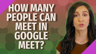 How many people can meet in Google meet