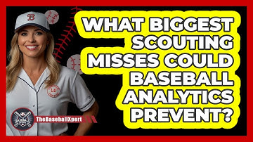 What Biggest Scouting Misses Could Baseball Analytics Prevent? - The Baseball Xpert