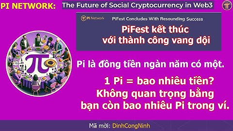 Pi Network: PCT, tổng kết lễ hội PiFest. Pi là đồng tiền ngàn năm có một. Hãy trân trọng nó!