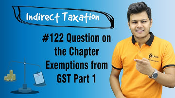 Question on the Chapter Exemptions from GST Part 1 - Exemptions from GST - Indirect Taxation