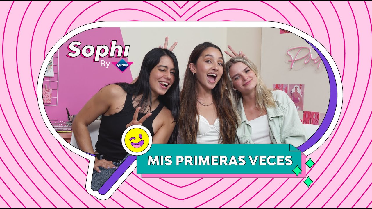 Mis primeras veces..💗| Sophi by Nosotras