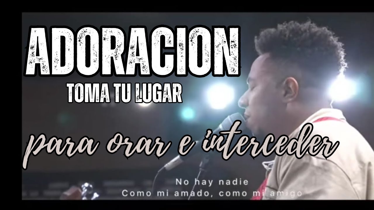 Adoración TOMA TU LUGAR para orar e interceder🔥