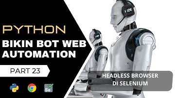 Bikin Bot Web Automation Python Selenium | Headless Browser |Tutorial Coding Python Bahasa Indonesia