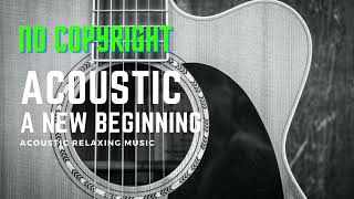 A New Beginning - Acoustic Relaxing Music | No Copyright