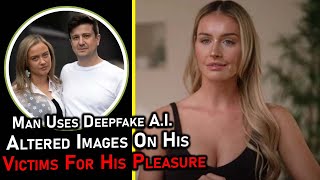 Man Uses Deepfake A.I. Altered Images On His Victims For His Pleasure Net Worth