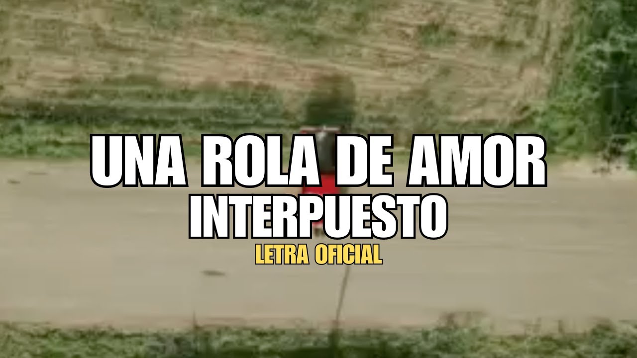 Interpuesto - Una Rola de Amor (Letra Oficial)
