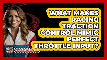 What Makes Racing Traction Control Mimic Perfect Throttle Input? - The Racing Xpert