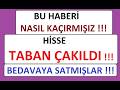 BU HABERİ NASIL KAÇIRMIŞIZ !!! HİSSE TABAN ÇAKILDI !!! BEDAVAYA SATMIŞLAR !! BIST BORSA PARA ŞİRKET