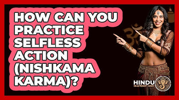 How Can You Practice Selfless Action (Nishkama Karma)? - Hindu Enlightenment Journey
