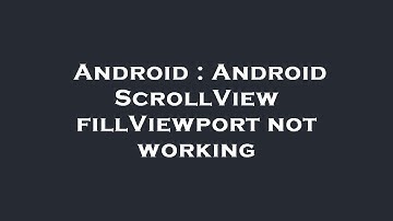 Android : Android ScrollView fillViewport not working