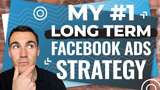 My #1 LONG TERM Facebook Ads Strategy