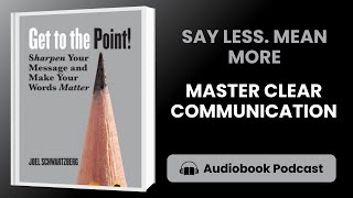 Get to the Point by Joel Schwartzberg Book Summary: Mastering Communication with Clarity