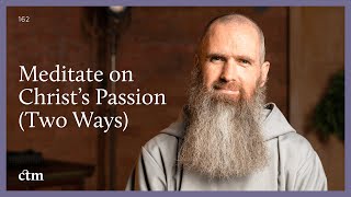 Two Ways to Meditate on Christ’s Passion | LITTLE BY LITTLE | Fr Columba Jordan CFR