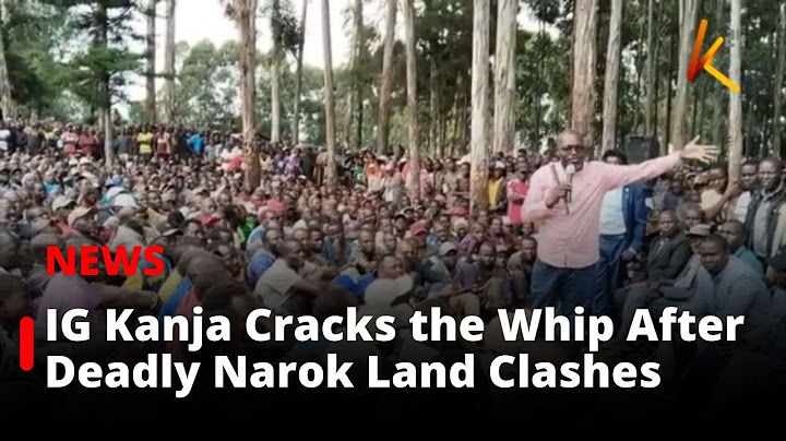 IG KANJA ORDERS TRANSFER OF OFFICERS AFTER DEADLY LAND CLASHES IN NAROK