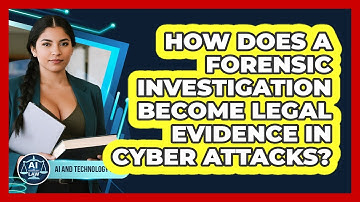 How Does A Forensic Investigation Become Legal Evidence In Cyber Attacks? - AI and Technology Law