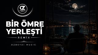 Ozbeyai - Bir Ömre Yerleşti (Remix) 🖤 