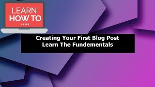 Creating Your First Blog Post - Learn the Fundamentals