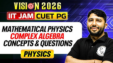 IIT JAM/CUET PG 2026 | Complex Algebra Made Easy – Concepts & Questions | Mathematical Physics | PW
