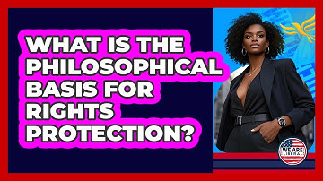 What Is The Philosophical Basis For Rights Protection?