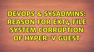 DevOps & SysAdmins: Reason for EXT4 file system corruption of Hyper-V guest