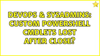 DevOps & SysAdmins: Custom PowerShell cmdlets lost after close?