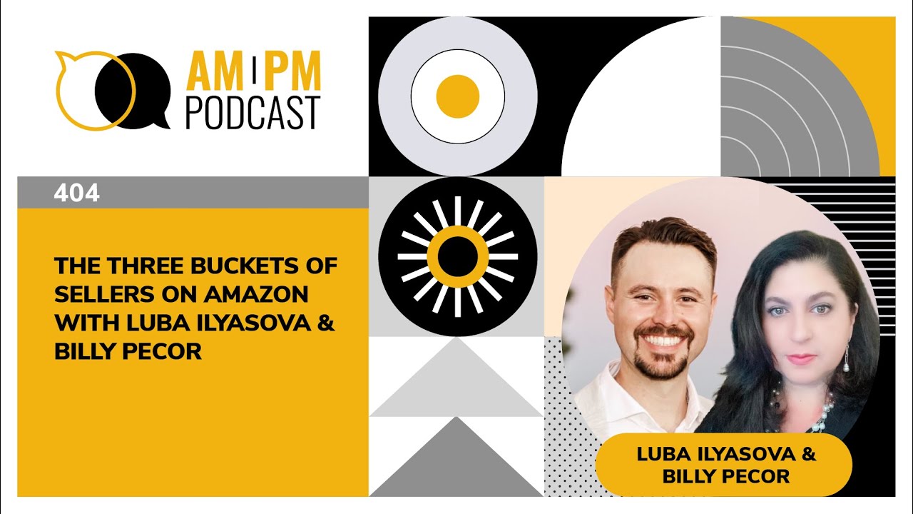 #404 - The Three Buckets Of Sellers On Amazon with Luba Ilyasova & Billy Pecor