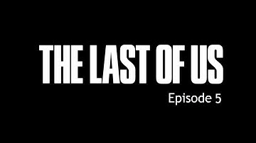 The last of Us -Episode 5- What could possibly go wrong?