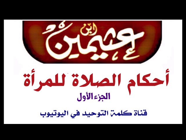 الشيخ ابن عثيمين : أحكام الصلاة للمرأة الجزء 1