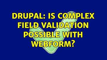 Drupal: Is complex field validation possible with WebForm? (2 Solutions!!)